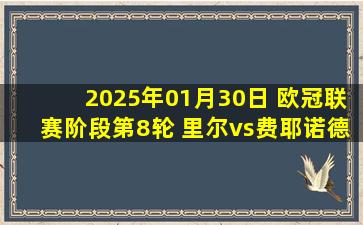 2025年01月30日 欧冠联赛阶段第8轮 里尔vs费耶诺德 全场录像